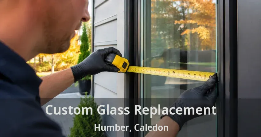 Custom Glass Replacement Humber, Caledon - ON